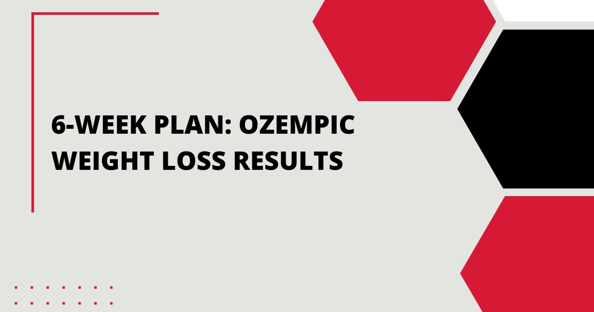 6 Week Plan Ozempic Weight Loss Results