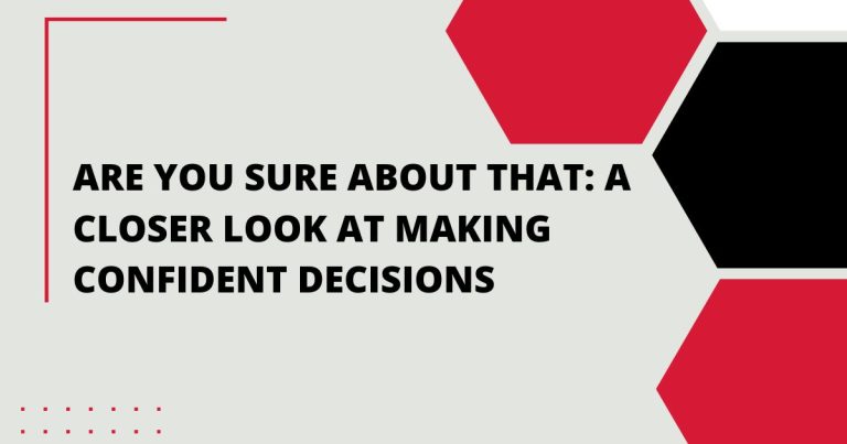 Are You Sure About That: A Closer Look at Making Confident Decisions