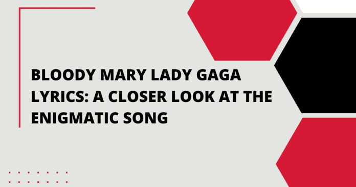 Bloody Mary Lady Gaga Lyrics: A Closer Look at the Enigmatic Song