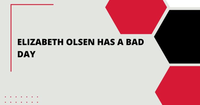 Elizabeth Olsen Has A Bad Day
