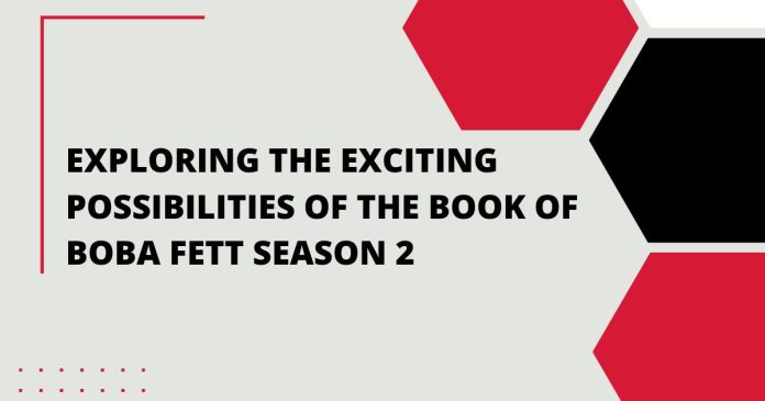 Exploring the Exciting Possibilities of The Book of Boba Fett Season 2