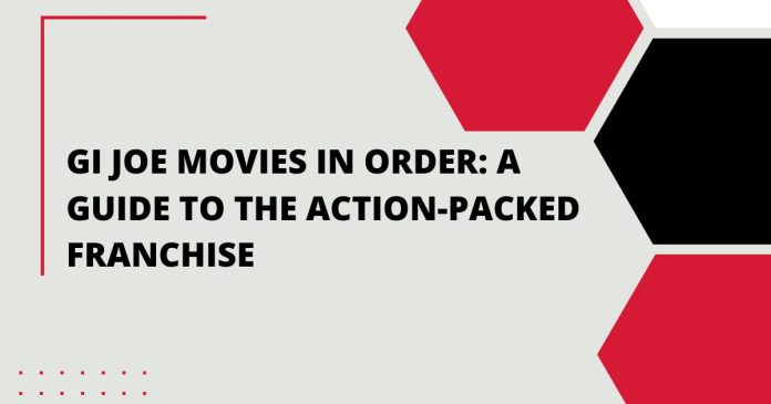 GI Joe Movies in Order: A Guide to the Action-Packed Franchise