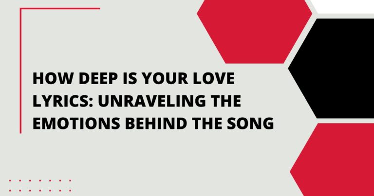 How Deep Is Your Love Lyrics: Unraveling the Emotions Behind the Song