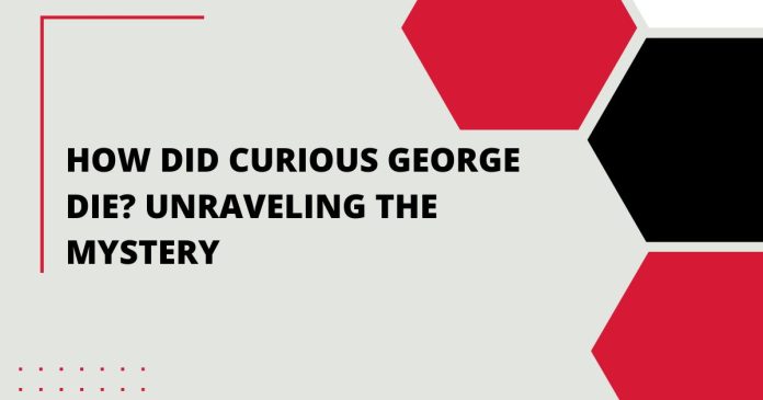 How Did Curious George Die Unraveling the Mystery