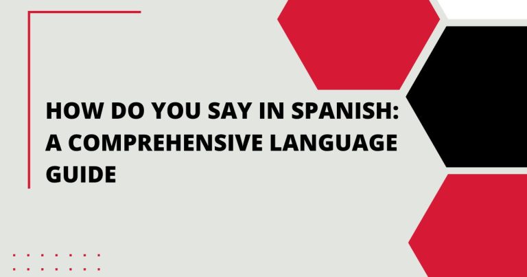 How Do You Say in Spanish: A Comprehensive Language Guide