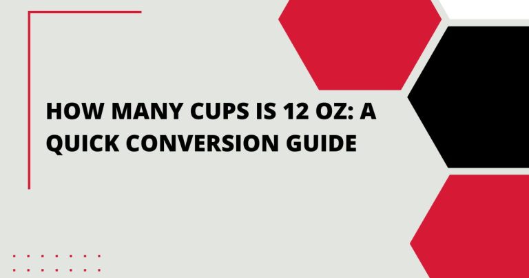 How Many Cups is 12 oz: A Quick Conversion Guide