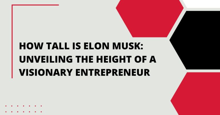 How Tall is Elon Musk: Unveiling the Height of a Visionary Entrepreneur