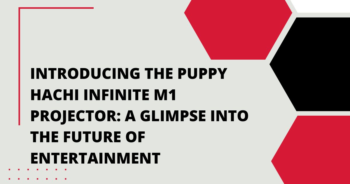 Introducing the Puppy Hachi Infinite M1 Projector A Glimpse into