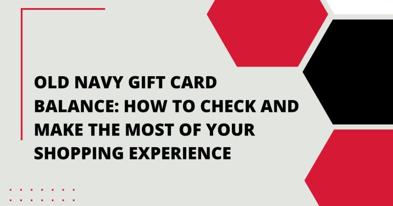 Old Navy Gift Card Balance: How to Check and Make the Most of Your Shopping Experience