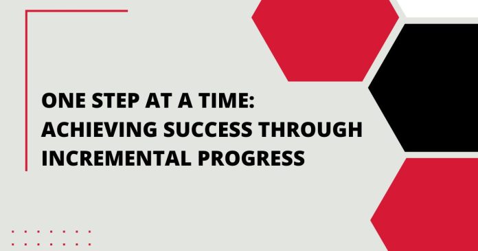 One Step at a Time: Achieving Success through Incremental Progress