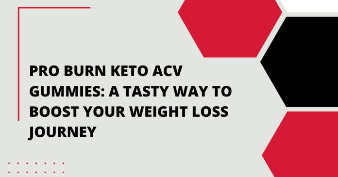 Pro Burn Keto ACV Gummies A Tasty Way to Boost Your Weight Loss Journey