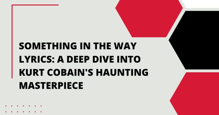 Something in the Way Lyrics: A Deep Dive into Kurt Cobain’s Haunting Masterpiece