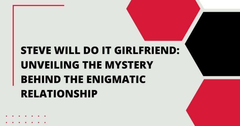 Steve Will Do It Girlfriend: Unveiling the Mystery Behind the Enigmatic Relationship