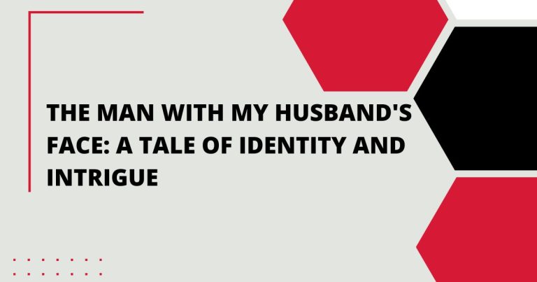 The Man with My Husband’s Face: A Tale of Identity and Intrigue