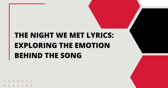 The Night We Met Lyrics: Exploring the Emotion Behind the Song