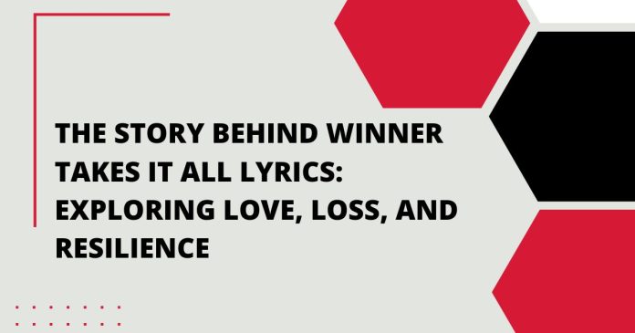 The Story Behind Winner Takes It All Lyrics: Exploring Love, Loss, and Resilience