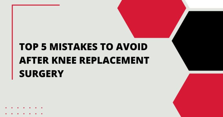 Top 5 Mistakes After Knee Replacement Surgery