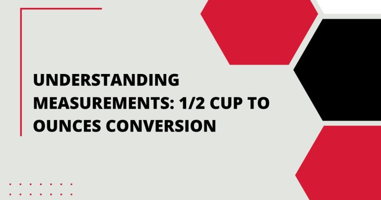 Understanding Measurements: 1/2 Cup to Oz Ounces Conversion