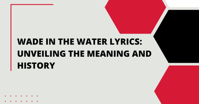 Wade in the Water Lyrics: Unveiling the Meaning and History