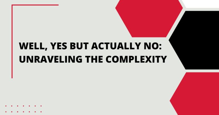 Well Yes But Actually No: Unraveling the Complexity