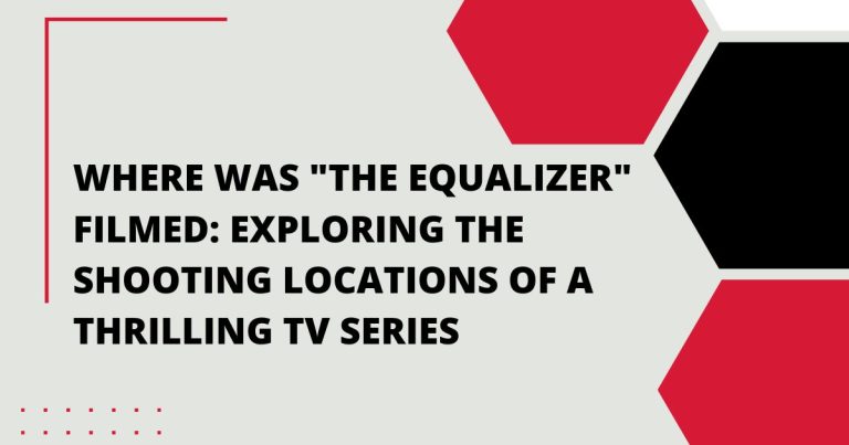 Where Was The Equalizer Filmed: Exploring the Shooting Locations of a Thrilling TV Series