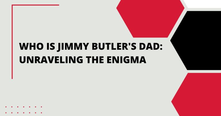 Who is Jimmy Butler’s Dad: Unraveling the Enigma