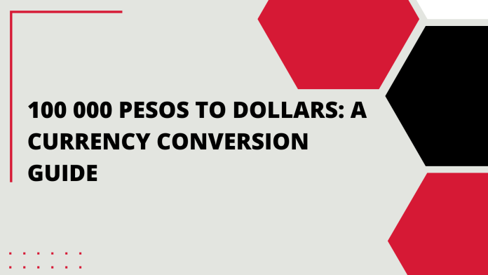 100 000 Pesos to Dollars: A Currency Conversion Guide