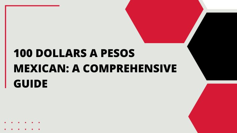 100 Dolares a Pesos Mexicanos: A Comprehensive Guide