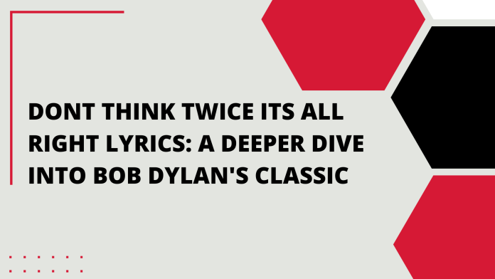 Dont Think Twice Its All Right Lyrics: A Deeper Dive into Bob Dylan's Classic