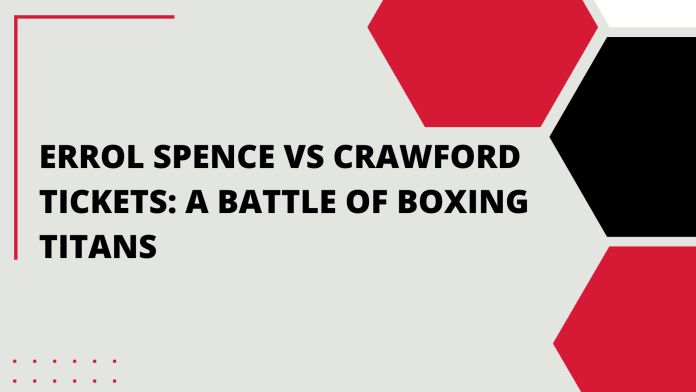 Errol Spence vs Crawford Tickets A Battle of Boxing Titans