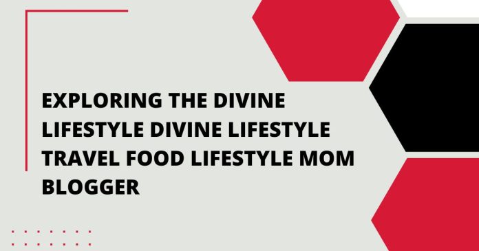 Exploring the Divine Lifestyle Divine Lifestyle Travel Food Lifestyle Mom Blogger