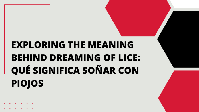 Exploring the Meaning Behind Dreaming of Lice Qué Significa Soñar con Piojos
