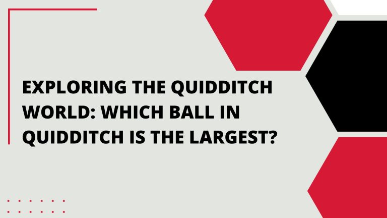 Exploring the Quidditch World: Which Ball in Quidditch Is the Largest?