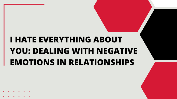 I Hate Everything About You: Dealing with Negative Emotions in Relationships