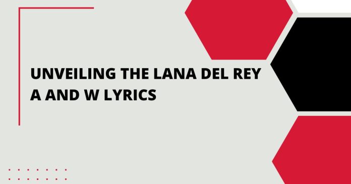 Unveiling the Lana Del Rey A and W Lyrics