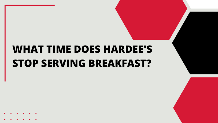 What Time Does Hardee’s Stop Serving Breakfast?