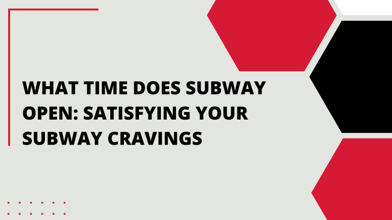 What Time Does Subway Open: Satisfying Your Subway Cravings