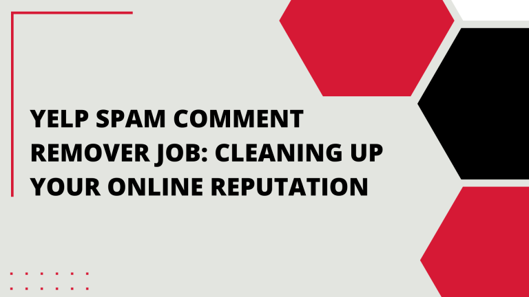 Yelp Spam Comment Remover Job: Cleaning Up Your Online Reputation