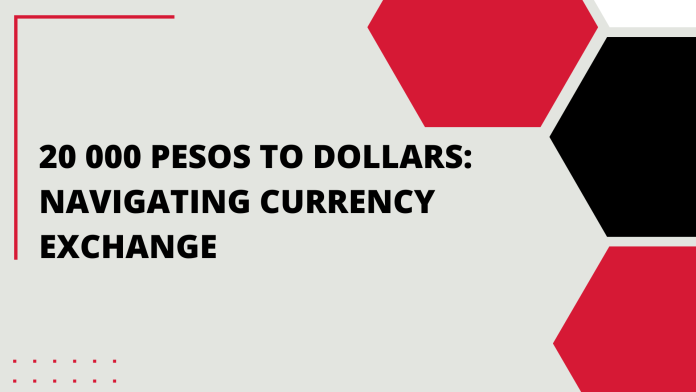 20 000 Pesos to Dollars: Navigating Currency Exchange