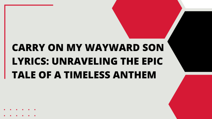 Carry On My Wayward Son Lyrics Unraveling the Epic Tale of a Timeless Anthem