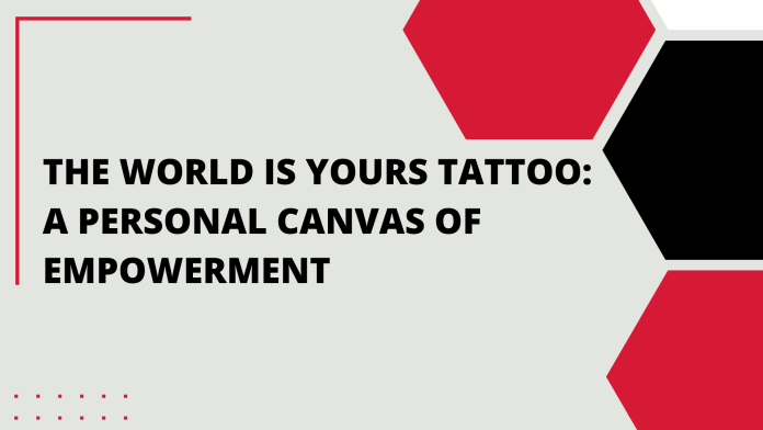 The World is Yours Tattoo: A Personal Canvas of Empowerment